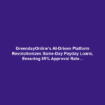 GreendayOnline’s AI-Driven Platform Revolutionizes Same-Day Payday Loans, Ensuring 85% Approval Rates for Bad Credit Borrowers