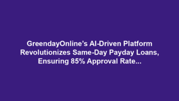 GreendayOnline’s AI-Driven Platform Revolutionizes Same-Day Payday Loans, Ensuring 85% Approval Rates for Bad Credit Borrowers